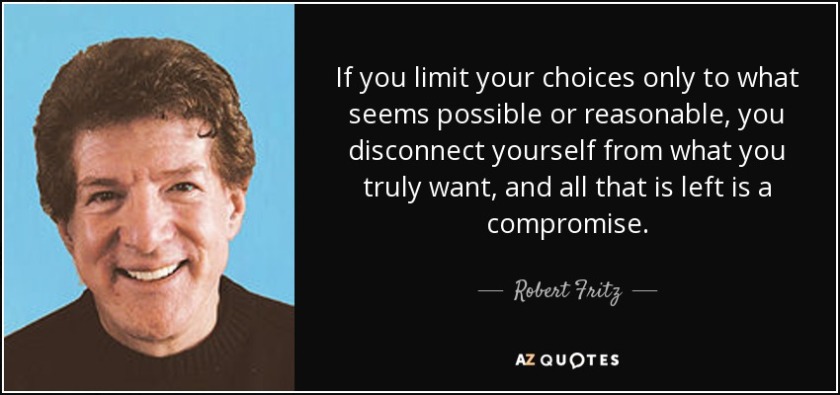 quote-if-you-limit-your-choices-only-to-what-seems-possible-or-reasonable-you-disconnect-yourself-robert-fritz-53-36-62